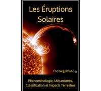 Les Éruptions Solaires: Phénoménologie, Mécanismes, Classification et Impacts Terrestres (Sciences, philosophie et réflexion)