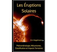 Les Éruptions Solaires: Phénoménologie, Mécanismes, Classification et Impacts Terrestres (Sciences, philosophie et réflexion)