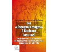 Les "Espagnols rouges" à Bordeaux (1939-1945): Internement, travail forcé et Résistance des Républicains espagnols en Gironde