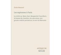 Les espionnes à Paris: La vérité sur Mata-Hari, Marguerite Francillard, la femme du cimetière, les marraines, une grande vedette parisienne, la mort de Marussia