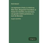 Les espionnes à Paris; La vérité sur Mata-Hari, Marguerite Francillard, la femme du cimetière, les marraines, une grande vedette parisienne, la mort de Marussia: en gros caractères