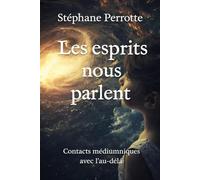 les esprits nous parlent: 1 (Témoignages Spirites - Communication Avec l'Au-Delà)