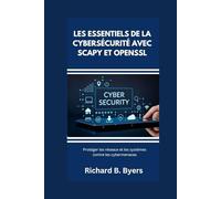 LES ESSENTIELS DE LA CYBERSÉCURITÉ AVEC SCAPY ET OPENSSL: Protéger les réseaux et les systèmes contre les cybermenaces