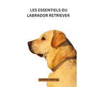 LES ESSENTIELS DU LABRADOR RETRIEVER 2025: À la découverte des merveilles invisibles des labradors retrievers : un guide sincère sur leur éducation, ... lien intemporel qu'ils partagent avec nous.