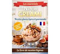 Les essentiels Ninja Creami - Recettes légères: Glaces onctueuses, sorbets fruités et créations signatures originales pour des desserts glacés gourmands et équilibrés