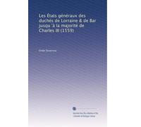 Les États généraux des duchés de Lorraine & de Bar jusqu 'à la majorité de Charles III (1559)