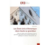 Les États Unis d’Amerique dans toute sa grandeur: Mise en valeur de la puissance et de la grandeur des États-Unis à travers l’histoire, la politique, la culture, l’économie, etc.