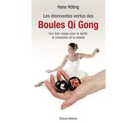 Les étonnantes vertus des Boules Qi Gong: Leur bon usage pour la santé, la relaxation et la vitalité