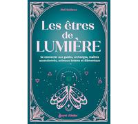 Les Êtres de lumière: Se connecter aux guides, archanges, maîtres ascensionnés, animaux totems et élémentaux (Document éso)
