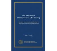 Les "Études sur Shakespeare" d'Otto Ludwig: exposées dans un ordre méthodique et précédées d'une introduction littéraire
