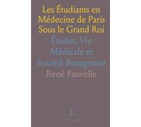 Les Étudiants en Médecine de Paris Sous le Grand Roi: Études, Vie Médicale et Société Bourgeoise