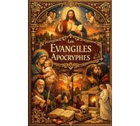 Les Évangiles apocryphes : Aux sources oubliées du christianisme, récits anciens, traditions parallèles et héritage spirituel des premiers siècles, ... et conservés par les communautés primitives