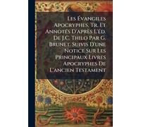 Les Évangiles Apocryphes, Tr. Et AnnotÃ(c)s D'après L'Ã(c)d. De J.C. Thilo Par G. Brunet. Suivis D'une Notice Sur Les Principaux Livres Apocryphes De L'ancien Testament