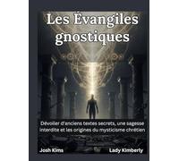 Les Évangiles gnostiques: Dévoiler d'anciens textes secrets, une sagesse interdite et les origines du mysticisme chrétien