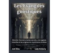 Les Évangiles gnostiques: Dévoiler d'anciens textes secrets, une sagesse interdite et les origines du mysticisme chrétien