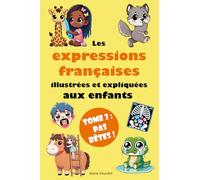 Les expressions françaises illustrées et expliquées aux enfants - Tome 3 : Pas bêtes !