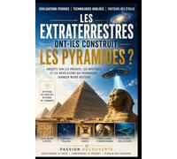 Les extraterrestres ont-ils construit les pyramides ?: Enquête sur les preuves, les mystères et les révélations qui pourraient changer notre histoire