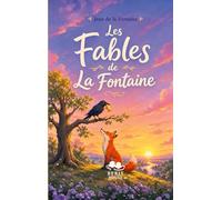 Les Fables de La Fontaine: Le Corbeau et le Renard, La Cigale et la Fourmi, Le Lièvre et la Tortue et les plus grandes fables classiques