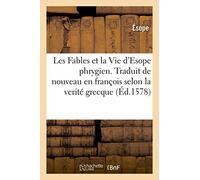Les Fables et la Vie d'Esope phrygien. Traduit de nouveau en françois selon la verité grecque