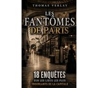 Les Fantômes de Paris: 18 enquêtes sur les lieux les plus troublants de la capitale : lieux hantés, légendes urbaines et histoires insolites.