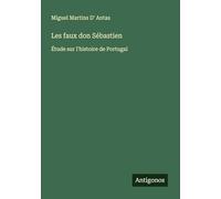 Les faux don Sébastien: Étude sur l'histoire de Portugal