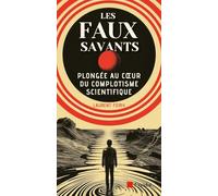Les faux savants: Plongée au coeur du complotisme scientifique