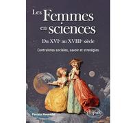 Les Femmes en sciences. Du XVIe au XVIIIe siècle: Contraintes sociales, savoir et stratégies