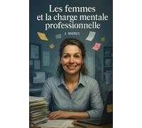 Les femmes et la charge mentale professionnelle: Comment l'invisible épuise les femmes au travail et comment tout changer