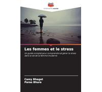 Les femmes et le stress: Un guide complet pour comprendre et gérer le stress dans la vie de la femme moderne