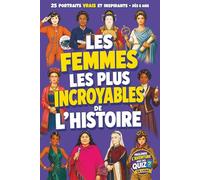 Les Femmes les plus incroyables de l’Histoire: 25 portraits vrais et inspirants de reines, artistes, scientifiques, aventurières, sportives et résistantes pour les filles curieuses dès 8 ans