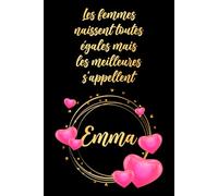 Les femmes naissent toutes égales mais les meilleures s'appellent Emma: Carnet d'anniversaire élégant, cadeau personnalisé avec nom... pour femme, sœur ou grand-mère, 120 pages