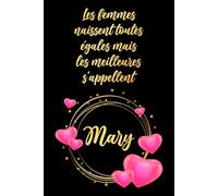 Les femmes naissent toutes égales mais les meilleures s'appellent Mary: Carnet d'anniversaire élégant, cadeau personnalisé avec nom... pour femme, sœur ou grand-mère, 120 pages
