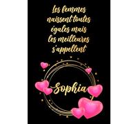 Les femmes naissent toutes égales mais les meilleures s'appellent Sophia: Carnet d'anniversaire élégant, cadeau personnalisé avec nom... pour femme, sœur ou grand-mère, 120 pages