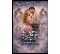 LES FEMMES QUE LE DESTIN A CHANGÉES: Quatre romances où l’amour naît là où il ne devait pas exister