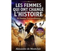LES FEMMES QUI ONT CHANGÉ L'HISTOIRE 30 Destins Extraordinaires: Portraits de Reines, Guerrières, Scientifiques et Résistantes qui ont Bouleversé le Monde de Cléopâtre à Marie Curie