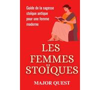 Les Femmes Stoïques: Guide de la sagesse stoïque antique pour une femme moderne