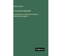 Les ferments digestifs: La préparation et l'emploi des aliments artificiellement digérés