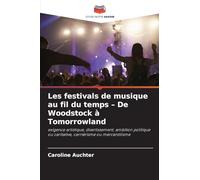 Les festivals de musique au fil du temps - De Woodstock à Tomorrowland: exigence artistique, divertissement, ambition politique ou caritative, carriérisme ou mercantilisme