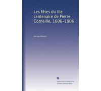 Les fêtes du IIIe centenaire de Pierre Corneille, 1606-1906