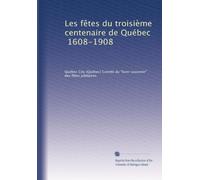 Les fêtes du troisième centenaire de Québec, 1608-1908