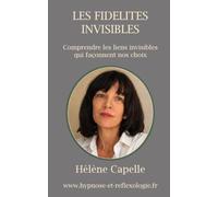 LES FIDELITES INVISIBLES: Se libérer des loyautés familiales inconscientes pour trouver sa juste place