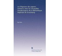 Les filigranes des papiers contenus dans les incunables strasbourgeois de la Bibliothèque impériale de Strasbourg