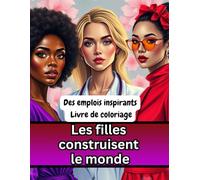 Les filles construisent le monde: Des emplois inspirants Livre de coloriage,50 carrières pour motiver et responsabiliser, 8 ans et plus, 8,5" x 11", 104 pages au total