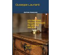 Les finitions traditionnelles du meuble ancien: Histoire, origines et secrets des matériaux (Collection en langue française)