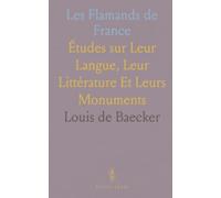 Les Flamands de France: Études sur Leur Langue, Leur Littérature Et Leurs Monuments