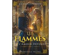 Les Flammes de l’Amour Défendu: Le destin d’un prince et de la favorite du roi (La Saga Interdite)