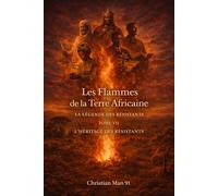 Les Flammes de la Terre Africaine : La légende des résistants - Tome VII: L’HÉRITAGE DES RÉSISTANTS