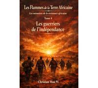 Les Flammes de la Terre Africaine : Tome 4: Les mémoires de la résistance africaine : Les guerriers de l’indépendance