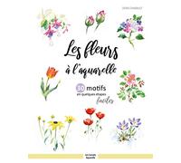 Les fleurs à l ’aquarelle: 30 motifs en quelques étapes faciles