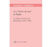 «Les Fleurs du mal» in Italia. La prima ricezione di Baudelaire (1857-1900) (Linguistica e critica letteraria. Nuova serie)